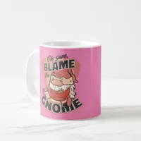 Oh Sure Blame the Gnome Coffee Mug