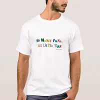 So Many Fonts Funny Saying T-Shirt