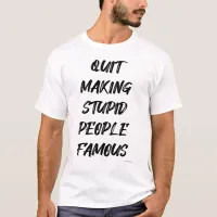 Stupid Famous People Funny Social Media Motto T-Shirt