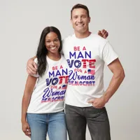 Be a Man Vote For a Woman Democrat Unisex T-Shirt