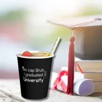 No cap Bruh, I graduated University Graduation Paper Cups