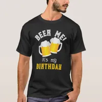 Beer Me its My Birthday Funny Beer Drinker T-Shirt