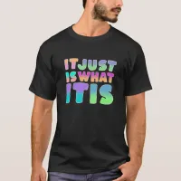 It Just Is, What It Is | Funny Quote T-Shirt