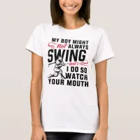 My Boy Might Not Always Swing But I Do So  T-Shirt