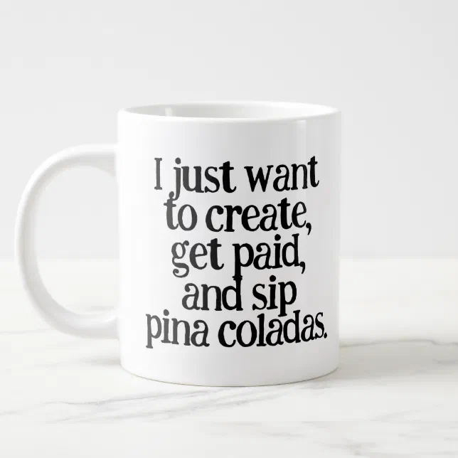 Funny I Just Want to Create, Get Paid, and Sip ... Giant Coffee Mug