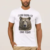 I Can Bear-ly Care Today | Sarcastic Bear Pun T-Shirt