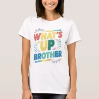 what's up brother (D) T-Shirt