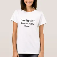 Fan Fiction | Because Reality Sucks  T-Shirt