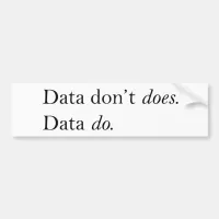 Data Don't Does, Data Do | Data Is Plural Bumper Sticker