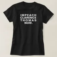 Impeach Clarence Thomas Now. T-Shirt