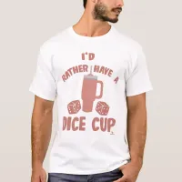 Rather Have Dice Cup Funny Boardgame Slogan T-Shirt