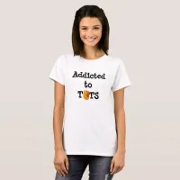 Addicted to Tots   T-Shirt