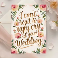 I Can't Wait To Ugly Cry At Your Wedding Card