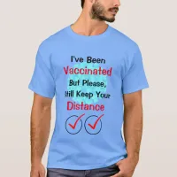 I've Been Vaccinated, Please Keep Your Distance T- T-Shirt