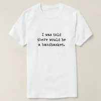 To Hell in a Handbasket Meme T-Shirt