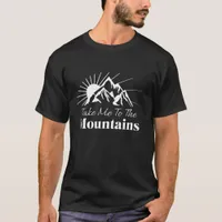 Take Me to the Mountains  T-Shirt