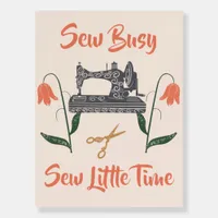 Sewing Enthusiast-Sew Busy, Sew Little Time Foam Board