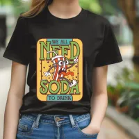 We All Need Soda to Drink T-Shirt