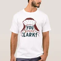 Funny You Serious Clark Christmas Movie Fan  T-Shirt