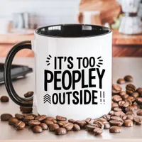 It’s Too Peopley Outside Funny Mug