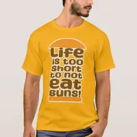 Life Is Too Short To Not Eat Buns T-Shirt