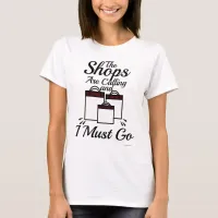 The Shops Are Calling Must Go Slogan T-Shirt