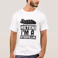 Pretend I'm A Caterpillar T-Shirt