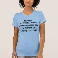 Every wrinkle tells story t-shirt