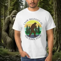 I Saw Bigfoot in (Add Town and State) Personalized T-Shirt