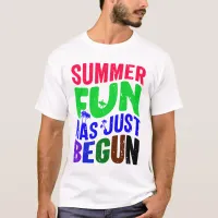 Summer Fun Has Just Begun T-Shirt