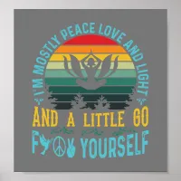 I'm mostly peace love and light and a little- grey poster