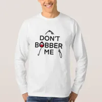 Don't Bobber Me, I'm Fishing   T-Shirt