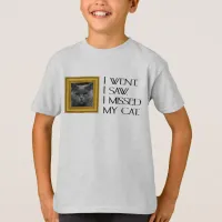 I Went, Saw, Missed My Cat Funny Quote T-Shirt