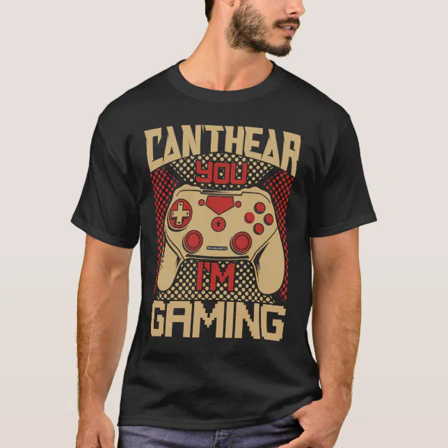 Can't Hear You I'm Gaming - Gamer Assertion Gift  T-Shirt