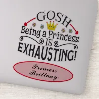 Funny Gosh Being A Princess Is Exhausting Name 8" Sticker