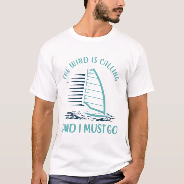 Windsurfing - The wind is calling I must go T-Shirt