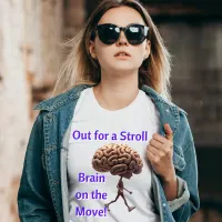 "Out for a Stroll, Brain on the Move" T-shirt