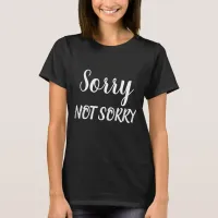 White Sorry Not Sorry Sarcastic Expression, ZFJ T-Shirt