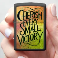 Cherish every small victory of life.  zippo lighter