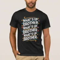 what's up brother (D) T-Shirt