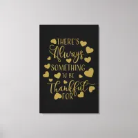 there is always something to be thankful for canvas print