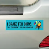 Funny I Brake For Birds Even Tho They Use Fowl ... Bumper Sticker