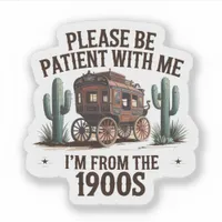 Please Be Patient I'm From The 1900s Funny Vinyl Sticker