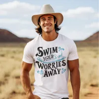 Dive Into Serenity: Swim Your Worries Away T-Shirt