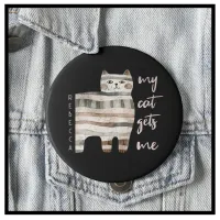 My Cat Gets Me Funny Cat Button