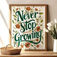 Never Stop Growing: Floral Inspirational Art Poster