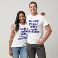 Writing Fiction Is My Addiction Fun Quote T-Shirt