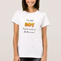 I'm still Hot, it just come in Flashes Now  T-Shirt