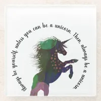 Always be yourself, unless you can be a unicorn. glass coaster