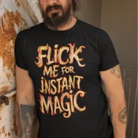 Flick Me For Instant Magic T-Shirt